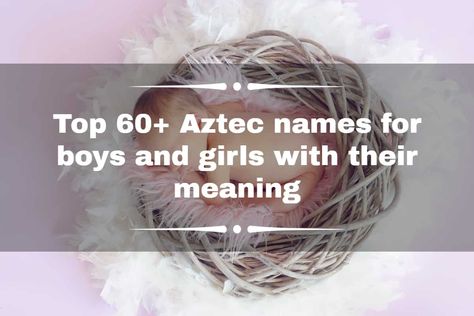 Discover unique Aztec names for your baby with our list of top names, along with their meanings. Choose a name that reflects the cultural heritage of the Aztec. Mayan Names, Aztec Names And Meaning, Native American Names And Meanings, Native American Last Names, Aztec Names, Mexican Names, Strong Names, Warrior Names, Aztec Culture