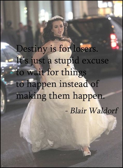 Destiny is for losers.It's a stupid excuse to wait for things to happen instead of making them happen. Mode Gossip Girl, Estilo Blair Waldorf, Gossip Girl Quotes, Stile Blair Waldorf, Gossip Girls, Senior Quotes, Vie Motivation, Blair Waldorf, Baddie Quotes