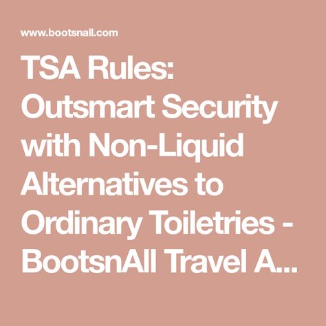 TSA Rules: Outsmart Security with Non-Liquid Alternatives to Ordinary Toiletries - BootsnAll Travel Articles Tsa Liquid Rules, Tsa Precheck, Travel Articles, Travel Tips, The Help, Travel