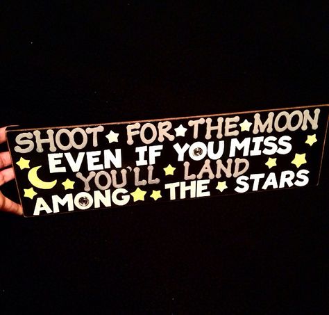 "Shoot for the moon even if you miss you'll land among the stars."  This one I had made after a hard break up for my ex. He told me this quote to help me out and told me it was his favorite quote. In return I made him this sign out of pure love and kindness that I still hold in my heart for him. He will always be my everything. Couldn't have spent my time better than what I had with him. <3 Future Manifestation, Making Signs, Manifestation Vision Board, Shoot For The Moon, How To Make Signs, Sign Out, Love And Kindness, Being Creative, Pure Love