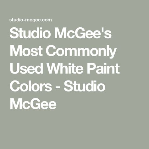 Studio McGee's Most Commonly Used White Paint Colors - Studio McGee Studio Mcgee White Paint Colors, Studio Mcgee Paint, Studio Mcgee Paint Colors, Mcgee Living Room, Off White Paint Colors, Basement Colors, Mcgee And Co, Shea Mcgee, Off White Paints