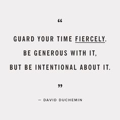 Guard your time fiercely. Be generous with it, but be intentional about it. - David Duchemin #timemanagement Words Worth, Daily Reminders, Wonderful Words, What’s Going On, Quotable Quotes, Quotes Words, Pretty Words, Great Quotes, Food For Thought