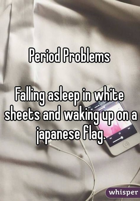 "Period Problems: Falling asleep in white sheets and waking up on a japanese flag." Period Quotes, Period Jokes, Period Problems, Period Humor, Japanese Flag, Smink Inspiration, White Sheets, Falling Asleep, Girl Problems