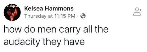 Reminds me of these 2 tag groups on Facebook: "The only thing most men bring to the table is the audacity" AND "If a man has nothing he will still have the audacity" 😂 Men Audacity Quotes, Men Have The Audacity Quotes, Audacity Quotes Funny, The Audacity Quotes, Men Will Be Men Funny, Audacity Quotes, High Standards Quotes, Realization Quotes, Standards Quotes