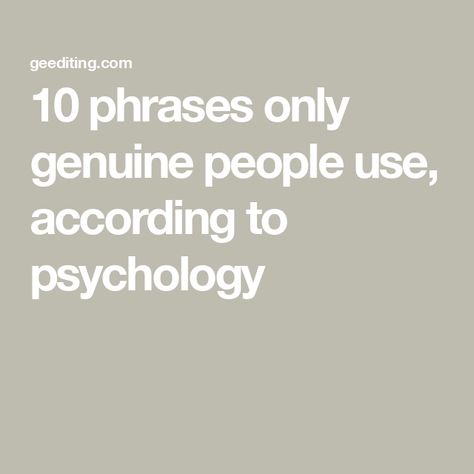 10 phrases only genuine people use, according to psychology Reading People Psychology, How To Read People Psychology, People Psychology, Being Genuine, Read People, Out Of Comfort Zone, Character Strengths, Student Journal, Genuine People