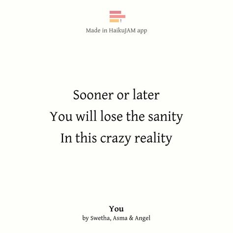 Sooner or later You will lose the sanity 'You' by Swetha, Asma Made in the HaikuJAM app: Losing My Sanity Quotes, Sanity Quotes, Cards Against Humanity, Lost, Quotes