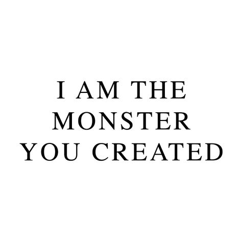 I am the monster you created. You Made Me A Monster Quotes, Im Not A Monster Quote, Created A Monster Quotes, You Created This Monster Quotes, I Am The Monster You Created, Quotes About Being A Monster, Monster Quotes Aesthetic, Quotes Monster, Villain Ocs