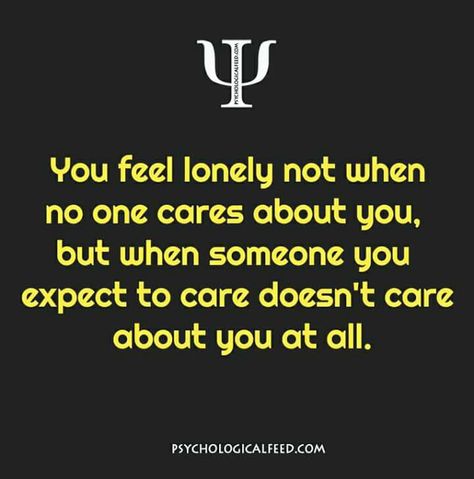 you feel lonely not when no one cares about you, but when someone you expect to care doesn't care about you at all. Sayings About Friends, Quotes Love For Him, Physcology Facts, Funny Quotes And Sayings, Physiological Facts, Love For Him, Psychology Says, About Friends, Psychology Fun Facts