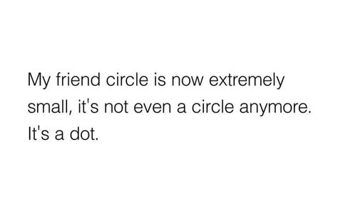 My friend circle is now extremely small… My Circle Is Small Quotes Friendship, Friends Circle Quotes, Small Friend Circle, My Circle Is Small Quotes, Small Circle Quotes, Crew Quote, Friend Circle, Small Circle Of Friends, Keep To Myself