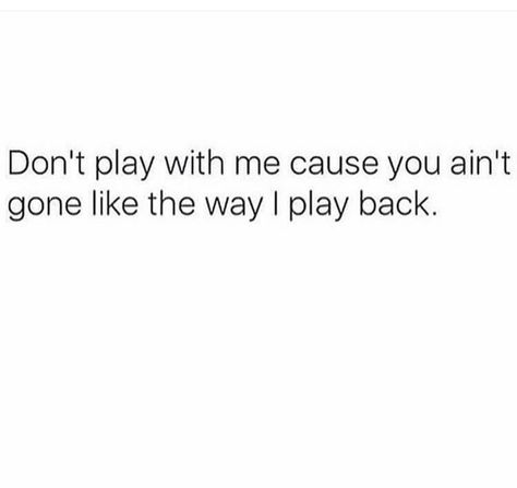 Don't play with me cause you ain't going to like the way I play back. Don't Play With My Heart Quotes, I Like The Way You Are Quote, I Know How To Play The Game Quotes, Never Play With Feelings Quotes, Don’t Play With Me Reaction Pic, Don’t Play About Me, Dont Act Like You Know Me Quotes, Playing With My Heart Quotes, Dont Play Mind Games With Me