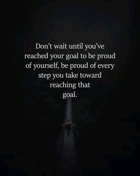 Don't wait until you've reached your goal to be proud of yourself, be proud of every step you take towards reaching that goal. Alway Be happy and having a positive mind.Motivational quote,  positive quote, inspirational quotes, daily quote, powerful quote. Goal Reaching Quotes, Reaching Your Goals Quotes, Reaching Goals Quotes Motivation, Stop Reaching Out To People First, Conquer Quotes Motivation, Reach Your Goals Quotes, Reaching Goals Quotes, Proud Of Myself Quotes, Conquer Quotes