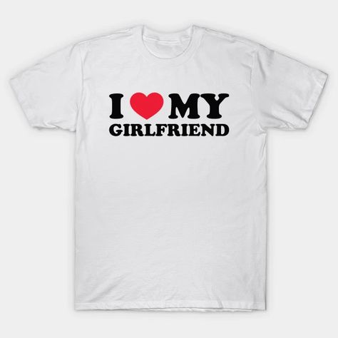 I Love My Gf, Love My Gf, 2000s Pop Culture, Do I Like Him, Boyfriend Tshirt, Love My Girlfriend, I Love My Boyfriend, Girlfriend Shirts, My Gf