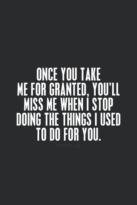 Don't take me for Granted Taken For Granted Quotes, Granted Quotes, Flirty Memes, No More Drama, Get What You Give, Golf Quotes, Interesting Quotes, Taken For Granted, Inspiring Quotes