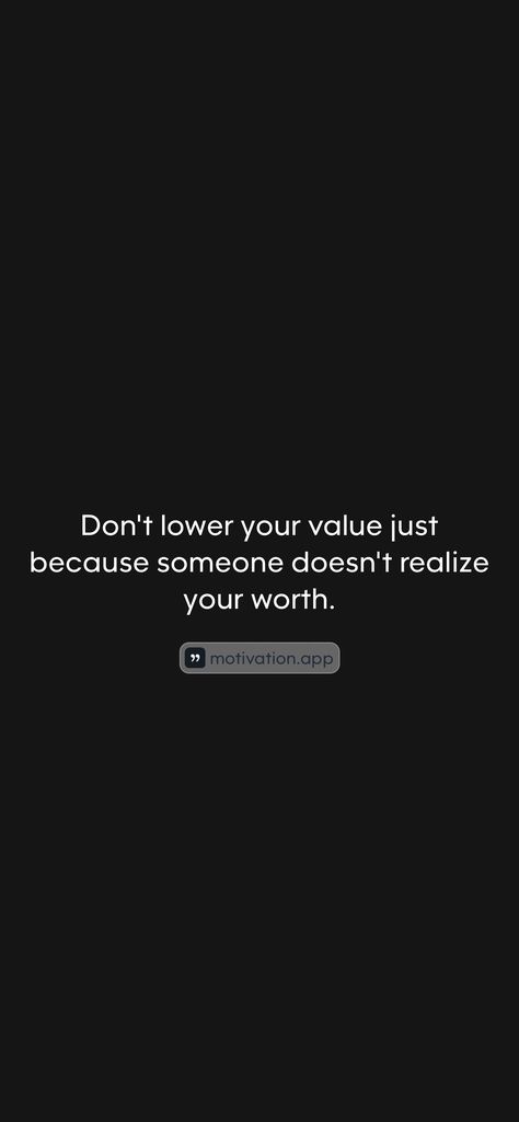 Don't lower your value just because someone doesn't realize your worth. 

From the Motivation app: https://motivation.app/download Realize Your Worth, Motivation App, Your Value, Knowing Your Worth, Your Values, Just Because, Knowing You, Collage, Pins