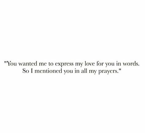 “You wanted me to express my love for you in words.  So I mentioned you in all my prayers.” I Mentioned You In My Prayers, Praising Words For Boyfriend, Prayers For Your Crush, My Prayer For You, Prayer For Crush, A Prayer For My Boyfriend, I Prayed For You, Prayer For My Man, I Pray For You Quotes