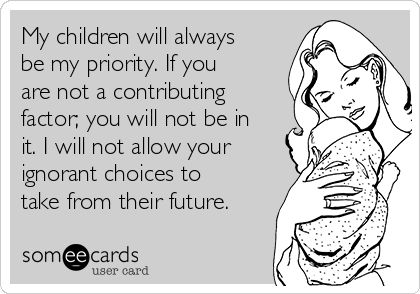 My children will always be my priority. If you are not a contributing factor; you will not be in it. I will not allow your ignorant choices to take from their future. My Daughter Is My Priority Quotes, Ignorant Parents Quotes, Children First Quotes, My Children Come First Quotes, My Kids Are My Priority Quotes, Kids Priority Quotes, Kids Come First Quotes, My Kids Come First Quotes, Innocence Quotes