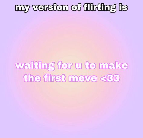 i mean if u flirt first id honestly fall in love with u 🤷 Moving Memes, Waiting For U, First Move, Making The First Move, Waiting For Her, Falling In Love, Fall In Love, In Love, The First