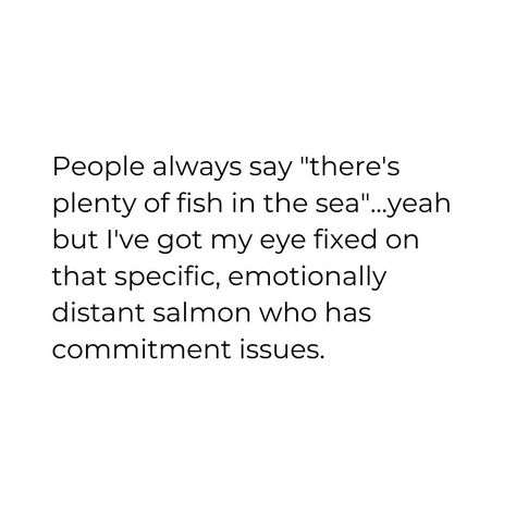 Plenty Of Fish In The Sea Quotes, Fish In The Sea Quotes, Salty Quotes, The Sea Quotes, Sea Quotes, Fish In The Sea, Commitment Issues, Plenty Of Fish, Funny Sarcasm