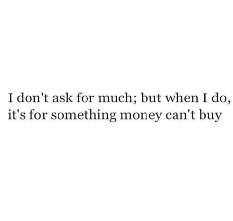 "I don't ask for much but when I do it's for something money can't buy." Money Cant Buy Love, Buying Quotes, Positive Motivational Quotes, Crazy Mom, Unspoken Words, Quotes On Instagram, Positive Quotes Motivation, Love Me Quotes, Lovely Quote