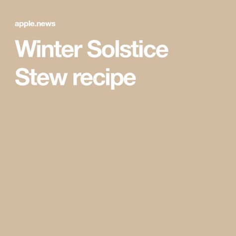 Winter Solstice Stew recipe Yule Stew, Stew Recipe, Winter Solstice, Apple News, Stew Recipes, Yule, Stew