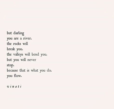 Powerful Poetry Quotes, Learning Love Quotes, Oh Darling Quotes, Poems About Resilience, Bullshitters Quotes, River Quotes Inspirational, My Darling Quotes, Flowing Quotes, Quotes About Rivers