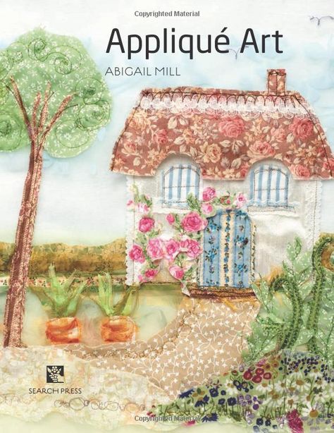 Applique Art: Freehand Machine-Embroidered Pictures (The Textile Artist): Amazon.co.uk: Abigail Mill: 9781844488681: Books Layered Pictures, House Quilt Patterns, Landscape Art Quilts, Applique Stitches, Applique Art, Raw Edge Applique, Fabric Cards, Landscape Quilts, Free Motion Embroidery