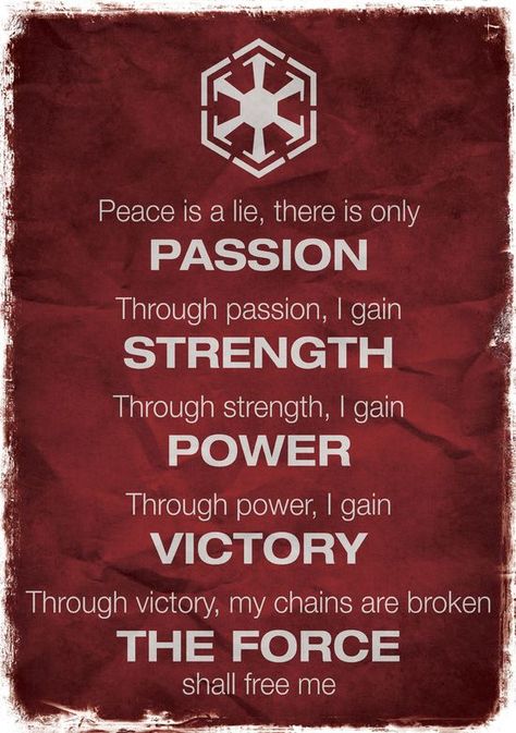 The Sith Code is the mantra that reinforced the core beliefs of the Sith Order. It was considered the dark side counterpart to the Jedi Code, and was first authored on the planet Korriban in 6,900 BBY by the Jedi Sorzus Syn. The code remained remarkably unchanged through the millennia, as the Sith Lord Darth Bane still taught the words of Sorzus Syn when he began rebuilding the Sith Order around 1,000 BBY, after the Seventh Battle of Ruusan. The Sith Code Under The Shadow Empire: "Peace is a ... The Sith Code, Sith Order, Jedi Code, Free Me, Sith Empire, Star Wars Sith, Star Wars The Old, Jedi Sith, Star Wars Quotes