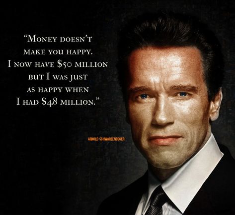 Arnold Schwarzenegger quote about money and about it doesn't make people happy | More interesting quotes in the profile Arnold Swarzenegger, Arnold Motivation, Quote About Money, Arnold Schwarzenegger Quotes, Make People Happy, People Happy, 50 Million, Interesting Quotes, Arnold Schwarzenegger