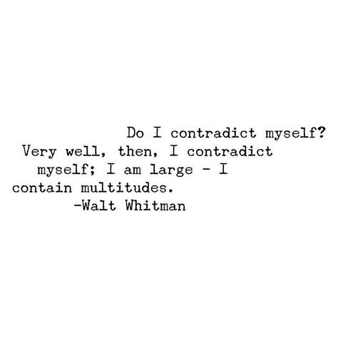 Do I contradict myself? Very well then I contradict myself; I am large  I contain multitudes.  Walt Whitman Kay Aesthetic, Whitman Quotes, I Contain Multitudes, Walt Whitman Quotes, My Children Quotes, Light Quotes, Thought Provoking Quotes, Walt Whitman, January 19