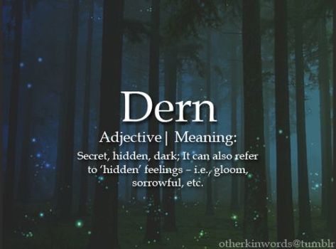 Dern- secret, hidden, dark; It can also refer to “hidden” feelings- i.e., gloom, sorrowful, etc. Word Definition, Unique Words Definitions, Words That Describe Feelings, Cody Christian, Uncommon Words, Fancy Words, One Word Quotes, Weird Words, Interesting English Words