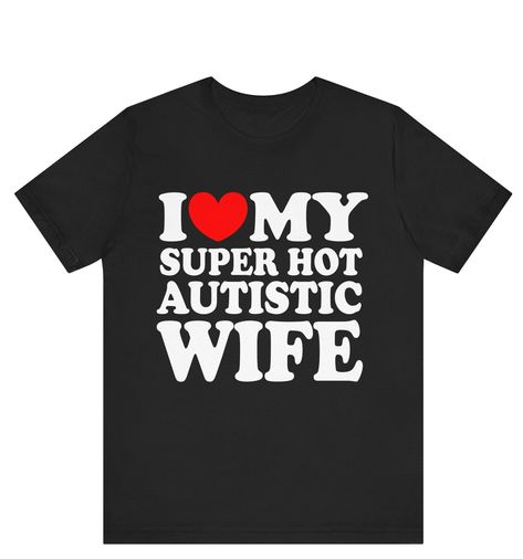 I Love My Super Hot Autistic Wife T-shirt ,I Heart My Super Hot Autistic Wife Shirt , Valentines Day Shirt, Marriage Tee, Anniversary Gift ------------------------------------------------------- * Fast Shipping - For quick delivery ,Top Quality Printing * Available sizes S, M, L, XL, 2XL ,3XL,4XL,5XL * Full Customization Available. Need different wording? Just message us before ordering. We reply fast. ------------------------------------------------------- The unisex heavy cotton tee is the bas I Heart My Wife, I Heart Tshirt, I Heart Shirts, I Love J, Quote Tshirts, Silly Shirt, Funny Outfits, Heart Shirt, I Love My Wife