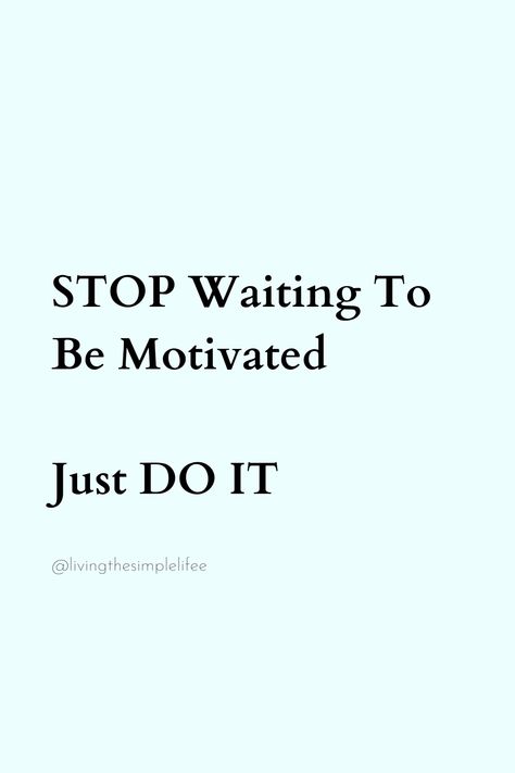 STOP Waiting To Be Motivated Just DO IT Stop Waiting, Be Motivated, Lifestyle Motivation, Reality Of Life, Healthy Lifestyle Motivation, So True, Daily Quotes, Just Do It, Something To Do