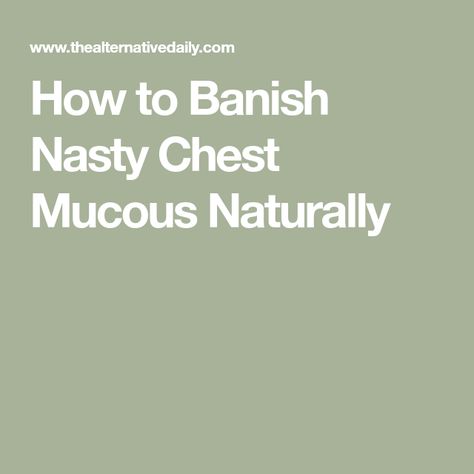 How to Banish Nasty Chest Mucous Naturally How To Get Mucus Out Of Chest, Natural Expectorant Chest Congestion, Natural Expectorant, Chest Infection, Dry Throat, Upper Respiratory Infection, Cough Suppressant, Vapor Rub, Chest Congestion