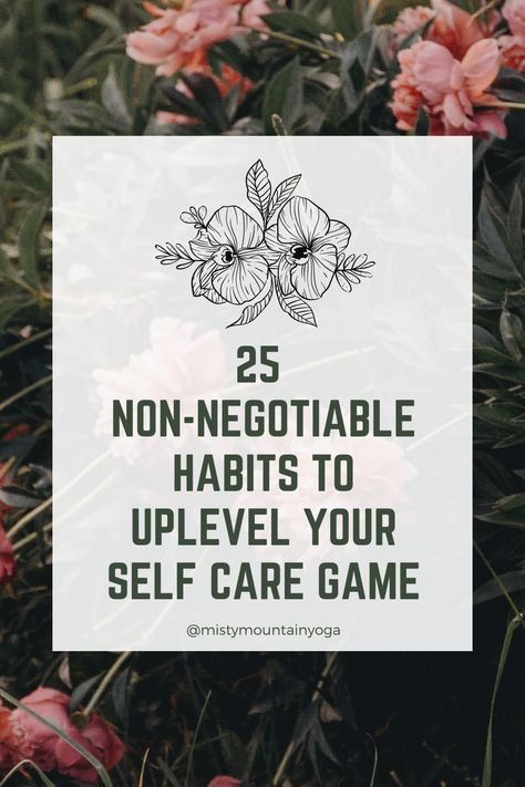 Misty Mountain Yoga — 25 Non-Negotiable Self Care Habits Non Negotiable List, Non Negotiable Self Care, Non Negotiable Habits, Non Negotiables, Yoga Content, Self Care Habits, Create Habits, Speak It Into Existence, Priority List