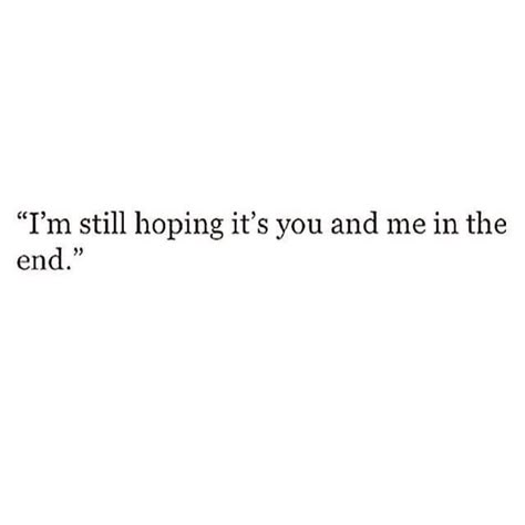 The Endings Won't End You, I'm Still In Love With You Quotes, I’m Coming For You Quotes, Losing Hope In Love Quotes, I’m Still Hoping It’s You And Me In The End, In The End Its Him And I, I Still Choose You Quotes, I Hope Its You And Me In The End, I Hope You Still Love Me