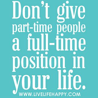 Don’t give part-time people a full-time position in your life. by deeplifequotes, via Flickr Part Time People, No More Drama, Live Life Happy, Life Quotes Love, It Goes On, True Feelings, Toxic Relationships, Quotable Quotes, Part Time