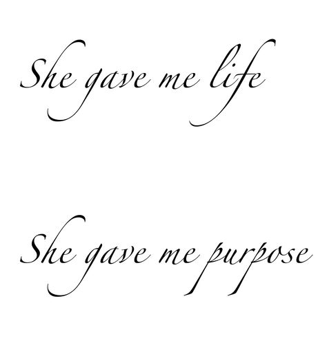 Mum Quotes From Daughter Tattoo, Daughter Quotes From Mom Tattoo, You Gave Me Life Tattoo, Dear Mom Tattoo, Mom And Daughter Quote Tattoos, She Gave Me Life She Gave Me Purpose, Mother Signature Tattoo, She Gave Me Life Tattoo, She Gave Me Purpose Tattoo