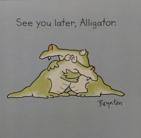 See You Later Quotes, Later Alligator, Teacher Tired, See You Later Alligator, Punny Cards, Sandra Boynton, Too Late Quotes, Collage Inspiration, Kids Moves