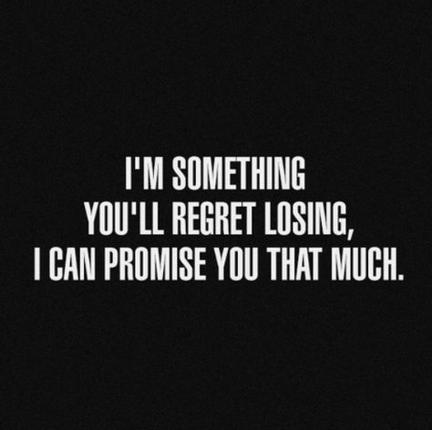 Quotes and sayings: I'm something you'll regret losing : I can promise you that ;) Life Quotes Love, Reality Check, The Words, Great Quotes, Relationship Quotes, Wise Words, Favorite Quotes, Quotes To Live By, Best Quotes