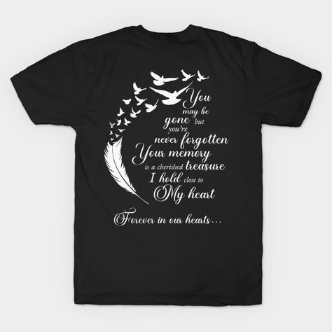 You may be gone but you're never forgotten - In Loving Memory - T-Shirt | TeePublic Some Quotes, Never Forgotten, Loving Memory, Close To My Heart, In Loving Memory, Never Forget, Love Quotes, Quotes, T Shirt