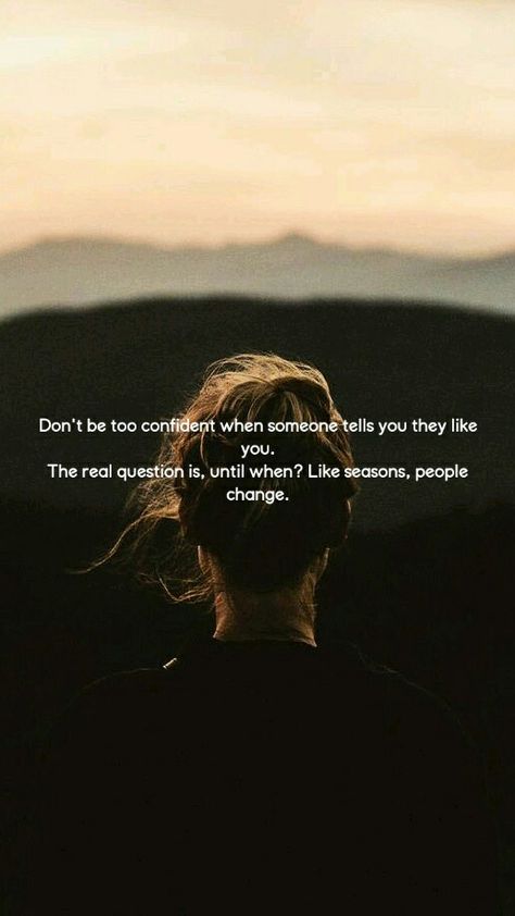 Don't be too confident when someone tells you they like you. The real question is, until when? Like seasons, people change. People Change Like Seasons, Everyone Changes, Good Attitude Quotes, People Change, Good Attitude, New People, Attitude Quotes, When Someone, Like You