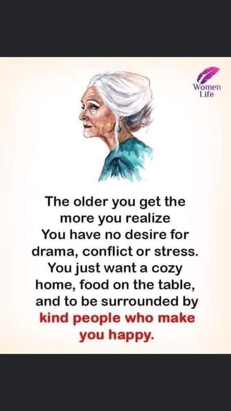 'Women Life The older you get the more you realize You have no desire for drama, conflict or stress. You just want a cozy home, food on the table, and to be surrounded by kind people who make you happy.' Old People Quotes, Girl Outlines, Quotes Life Lessons, Wow Words, Food On The Table, Appreciate Life Quotes, Kind People, Pep Talks, Old People