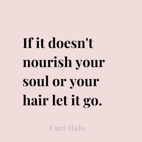 Curl Halo Quote; "If it doesn't nourish your soul or your hair let it go." Hair Sayings Quotes, Quotes About Hair, Happy Hair Quotes, Curl Halo, Curls Quotes, Hairstylist Marketing, Hair Captions, Effortless Curls, Hair Salon Quotes