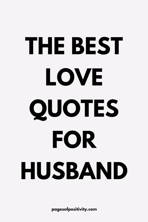 a pin that says in a large font The Best Love Quotes for Husband Quotes About Husbands Love, Positive Quotes For Husband, Sweet Husband Quotes, Quotes About Husbands, Quotes For Husband From Wife, Positive Love Quotes, Quotes For Your Husband, Women Positive Quotes, Quotes About Positivity