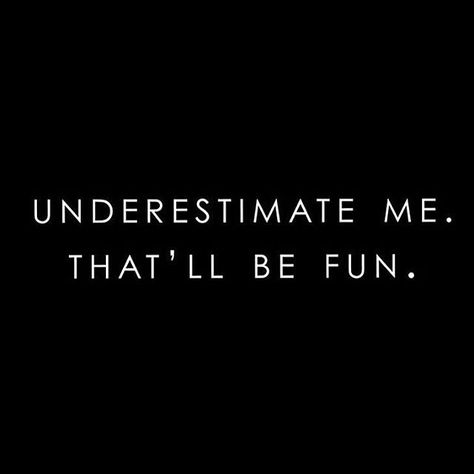 Quotes Underestimate Me, Underestimate Me That'll Be Fun, I Love It When People Underestimate Me, You Can’t Compete With Me, Mysoginist Quotes Truths, Underestimate Me That Will Be Fun, Underdog Aesthetic, Manic Quotes, Underestimate Me Quotes