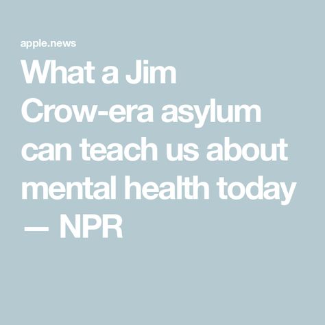 What a Jim Crow-era asylum can teach us about mental health today — NPR Jim Crow, Apple News, The History, New Books, Labor, History, Canning, Health