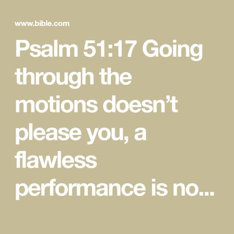 Psalm 51:17 Going through the motions doesn’t please you, a flawless performance is nothing to you. I learned God-worship when my pride was shattered. Heart-shattered lives ready for love don’t for a moment escap | The Message (MSG) | Download The Bible App Now God Worship, John Bevere, Shattered Heart, Psalm 51, Bible Challenge, Going Through The Motions, Ready For Love, Lucky Man, Seeking God