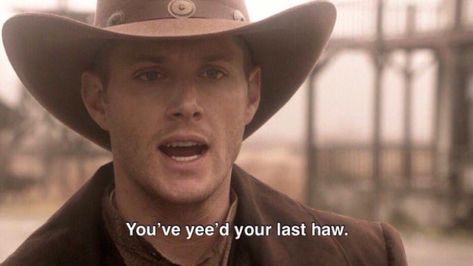 You’ve yee’d your last haw. Nerd Herd, Winchester Boys, Wild Woman, Smallville, Mad Scientist, Superwholock, Dean Winchester, Die Hard, Jensen Ackles