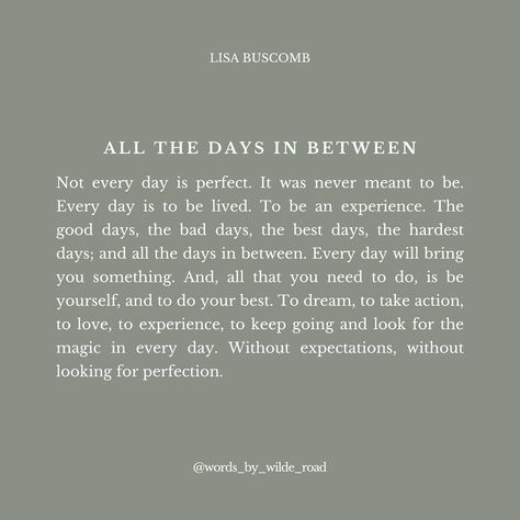 “Not every day is perfect. It was never meant to be. Every day is to be lived. To be an experience. The good days, the bad days, the best days, the hardest days; and all the days in between. Every day will bring you something. And, all that you need to do, is be yourself, and to do your best. To dream, to take action, to love, to experience, to keep going and look for the magic in every day. Without expectations, without looking for perfection.” Words from my book ‘everyday moments’ 🤍 Not Everyday Is A Good Day, Love Takes Time Quotes, On The Days You Only Have 40%, These Are The Days, A New Day Quote Inspiration, The Worst Day Of My Life Ever, Quotes About Bad Days, Bad Days Are Part Of A Good Life, Some Days Are Good And Some Days Are Bad