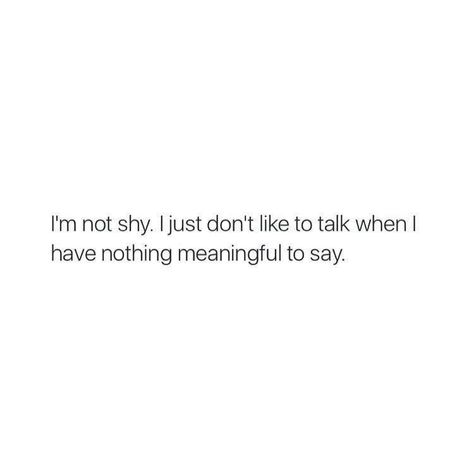 I'm not shy. I just don't like to talk when I have nothing meaningful to say. Shy Quotes, I Have Nothing, Old Soul, That One Friend, Empath, Light In The Dark, Cards Against Humanity, Math Equations, Writing